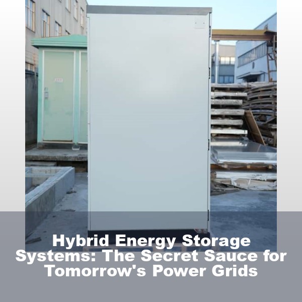 Hybrid Energy Storage Systems: The Secret Sauce for Tomorrow's Power Grids
